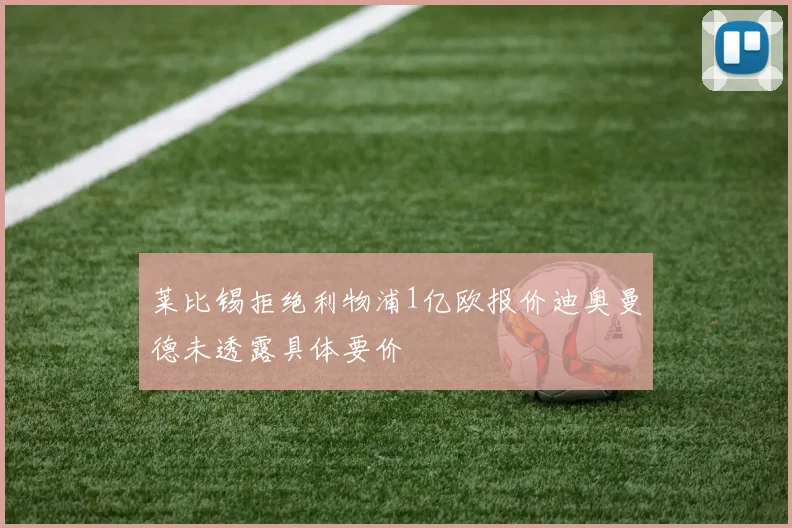 莱比锡拒绝利物浦1亿欧报价迪奥曼德未透露具体要价