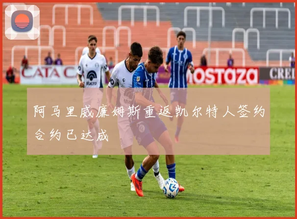 阿马里威廉姆斯重返凯尔特人签约合约已达成